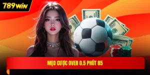 Mẹo cược over 0.5 phút 85