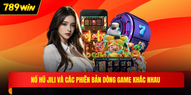 Nổ hũ jili và các phiên bản dòng game khác nhau